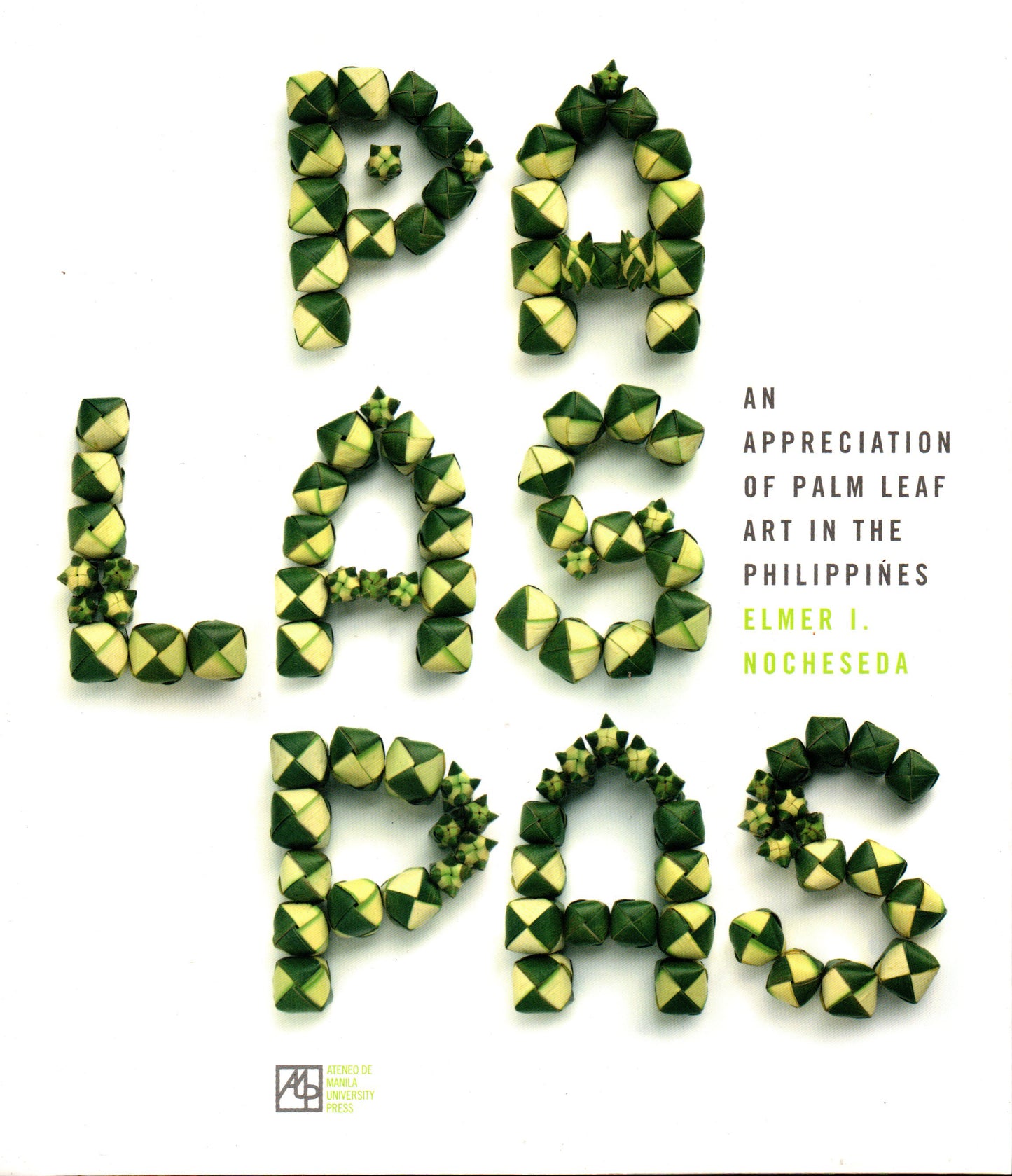 PALASPAS: AN APPRECIATION OF PALM LEAF ART IN THE PHILIPPINES BY ELMER I. NOCHESEDA