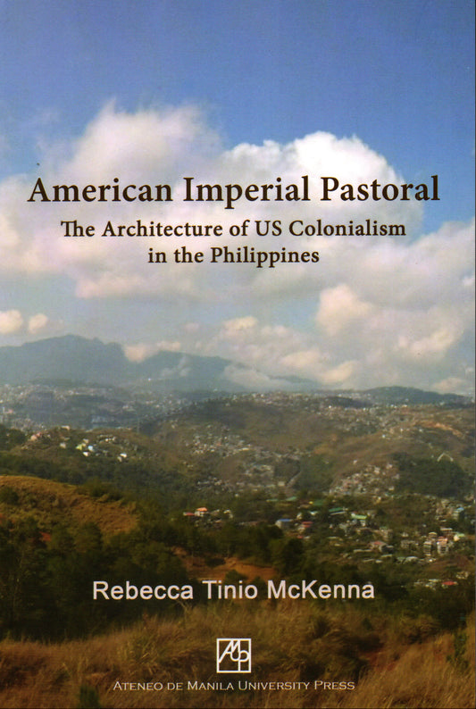 AMERICAN IMPERIAL PASTORAL: THE ARCHITECTURE OF US COLONIALISM IN THE PHILIPPINES BY REBECCA TINIO MCKENNA
