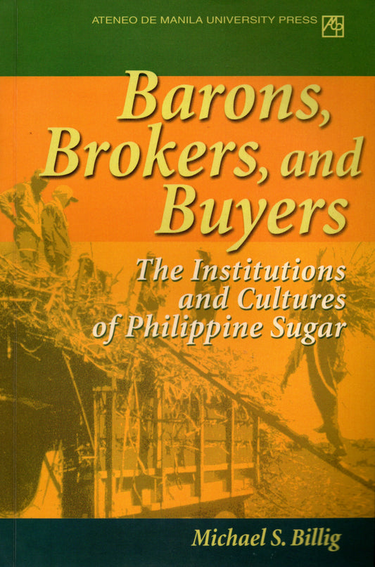 BARONS, BROKERS, AND BUYERS: THE INSTITUTIONS AND CULTURES OF PHILIPPINE SUGAR BY MICHAEL S. BILLIG