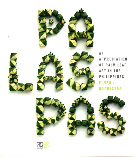 PALASPAS: AN APPRECIATION OF PALM LEAF ART IN THE PHILIPPINES BY ELMER I. NOCHESEDA