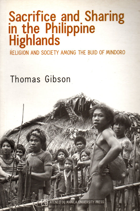 SACRIFICE AND SHARING IN THE PHILIPPINE HIGHLANDS: RELIGION AND SOCIETY AMONG THE BUID IN MINDORO BY THOMAS GIBSON